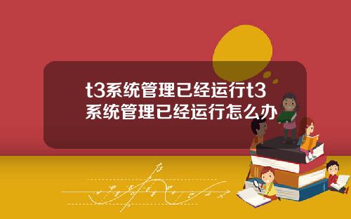t3系统管理已经运行t3系统管理已经运行怎么办