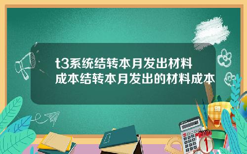 t3系统结转本月发出材料成本结转本月发出的材料成本