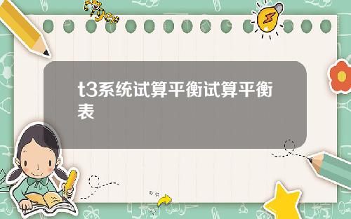 t3系统试算平衡试算平衡表