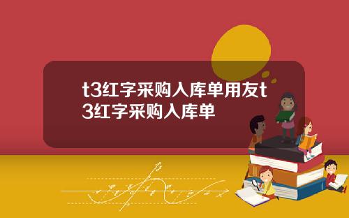 t3红字采购入库单用友t3红字采购入库单