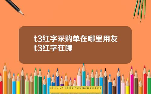 t3红字采购单在哪里用友t3红字在哪