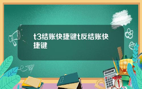 t3结账快捷键t反结账快捷键