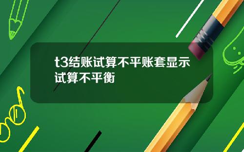 t3结账试算不平账套显示试算不平衡