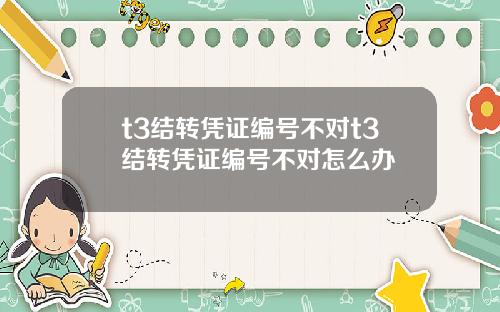 t3结转凭证编号不对t3结转凭证编号不对怎么办