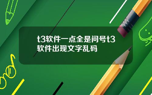t3软件一点全是问号t3软件出现文字乱码