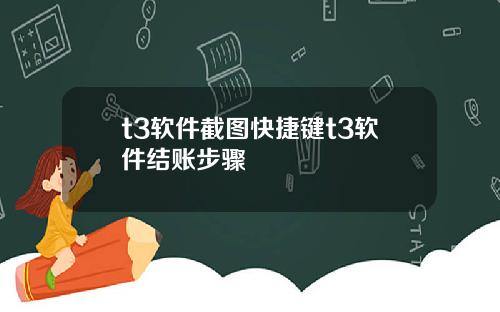 t3软件截图快捷键t3软件结账步骤