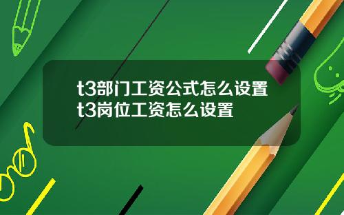 t3部门工资公式怎么设置t3岗位工资怎么设置
