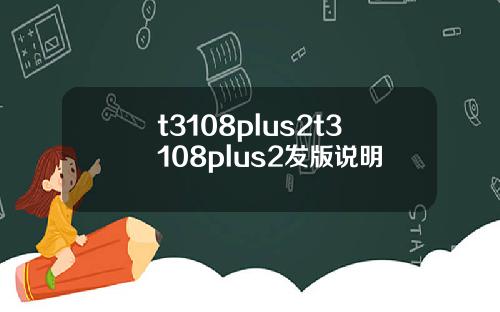 t3108plus2t3108plus2发版说明