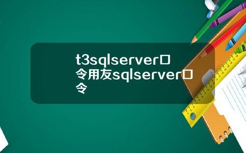 t3sqlserver口令用友sqlserver口令