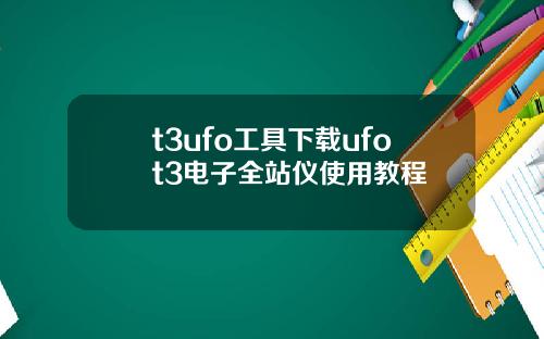 t3ufo工具下载ufot3电子全站仪使用教程