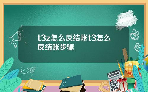 t3z怎么反结账t3怎么反结账步骤