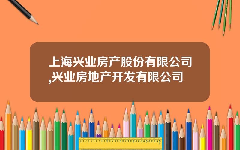 上海兴业房产股份有限公司,兴业房地产开发有限公司