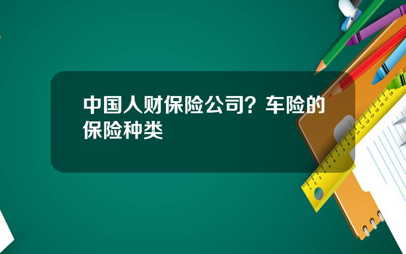 中国人财保险公司？车险的保险种类