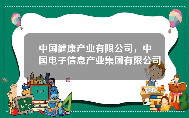 中国健康产业有限公司，中国电子信息产业集团有限公司