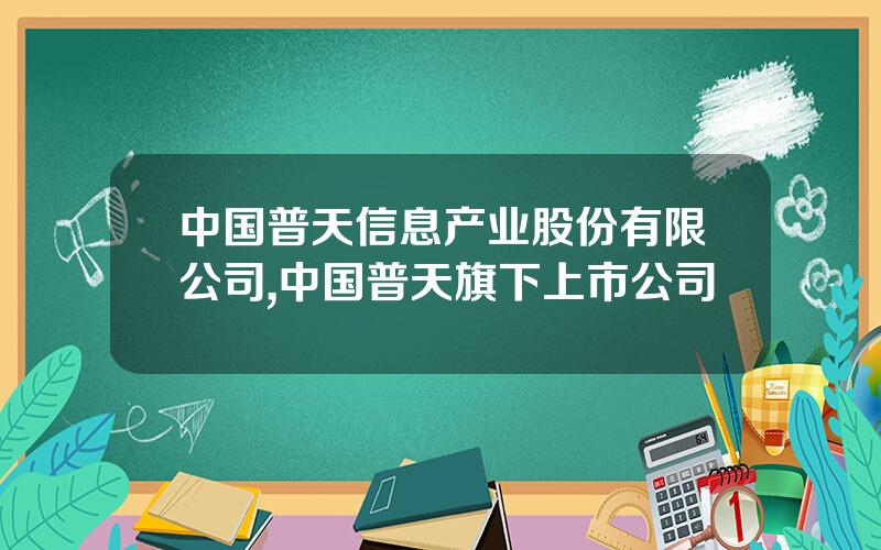 中国普天信息产业股份有限公司,中国普天旗下上市公司