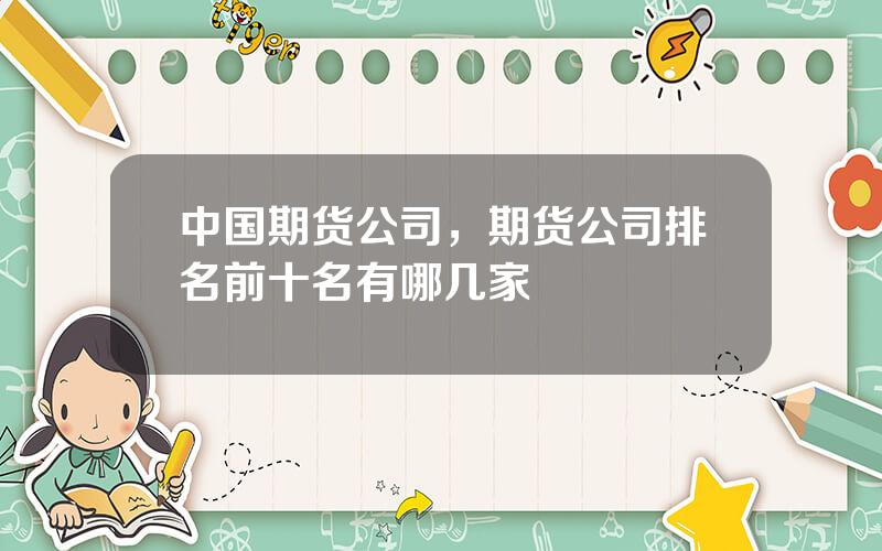 中国期货公司，期货公司排名前十名有哪几家