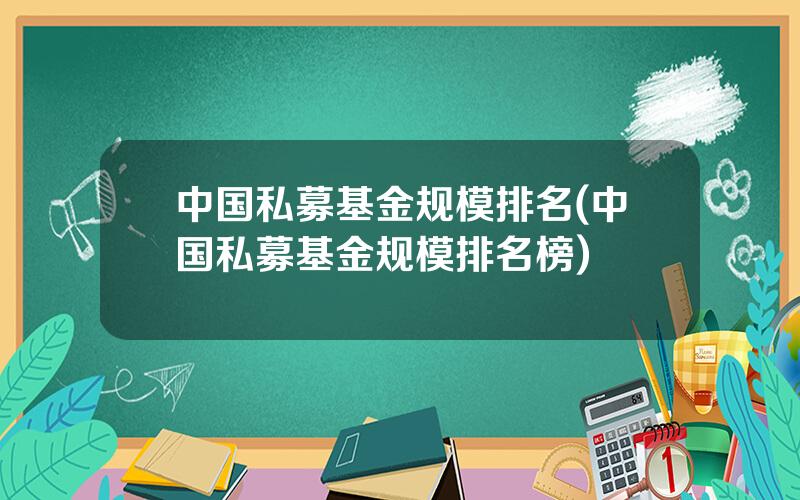 中国私募基金规模排名(中国私募基金规模排名榜)