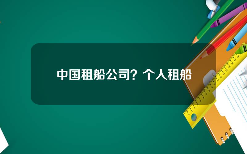 中国租船公司？个人租船