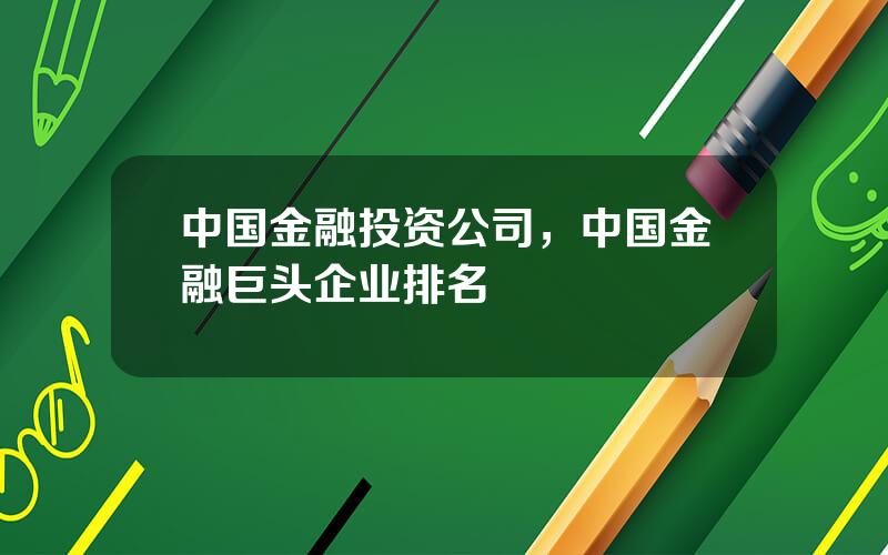 中国金融投资公司，中国金融巨头企业排名