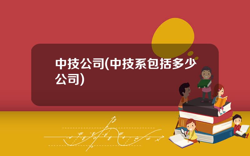 中技公司(中技系包括多少公司)