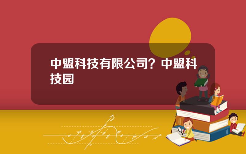 中盟科技有限公司？中盟科技园