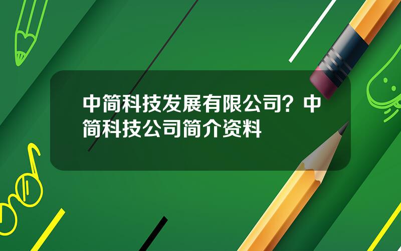 中简科技发展有限公司？中简科技公司简介资料