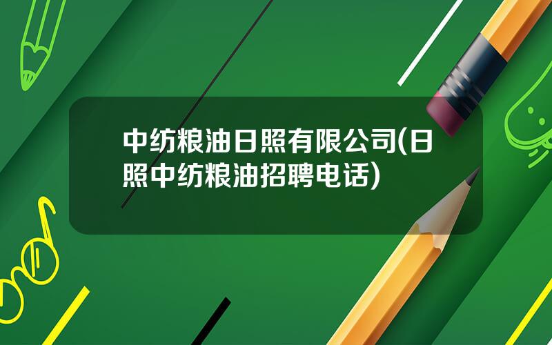 中纺粮油日照有限公司(日照中纺粮油招聘电话)