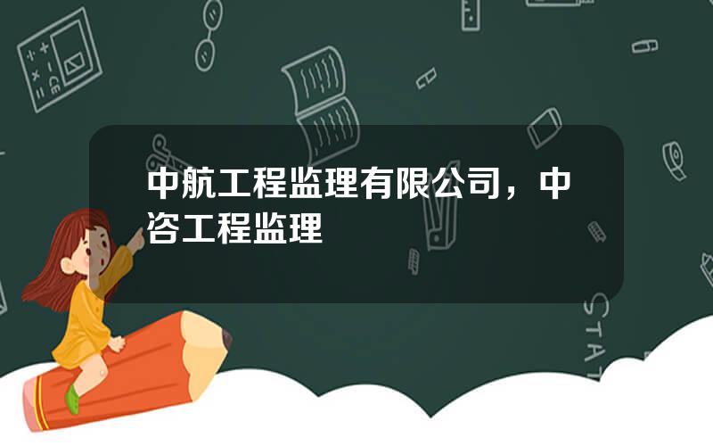 中航工程监理有限公司，中咨工程监理