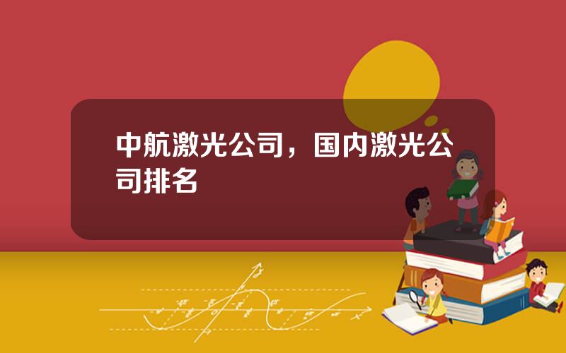 中航激光公司，国内激光公司排名