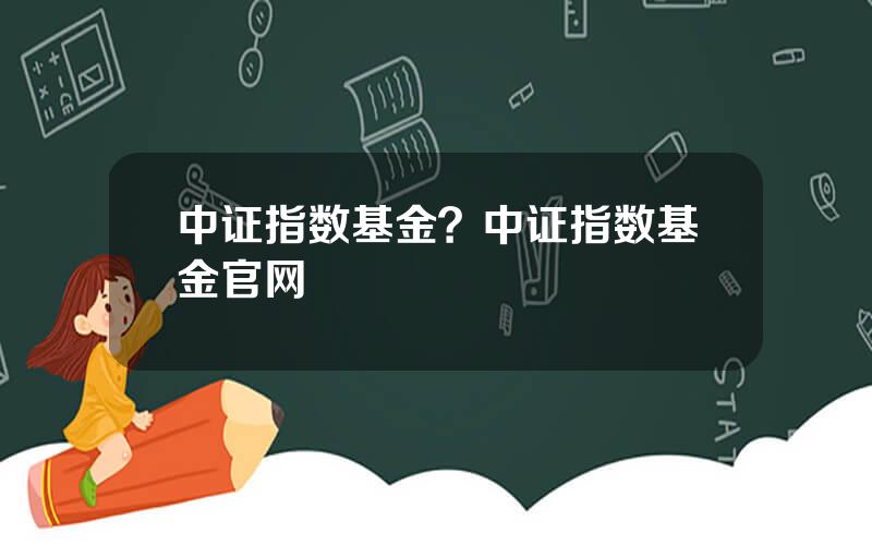 中证指数基金？中证指数基金官网