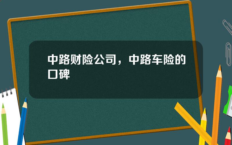 中路财险公司，中路车险的口碑
