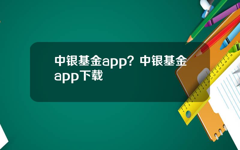 中银基金app？中银基金app下载