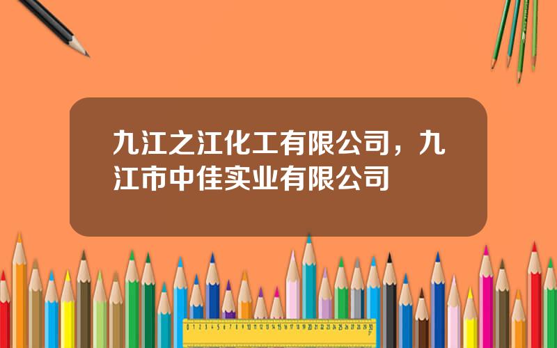 九江之江化工有限公司，九江市中佳实业有限公司