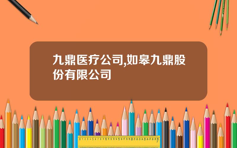 九鼎医疗公司,如皋九鼎股份有限公司