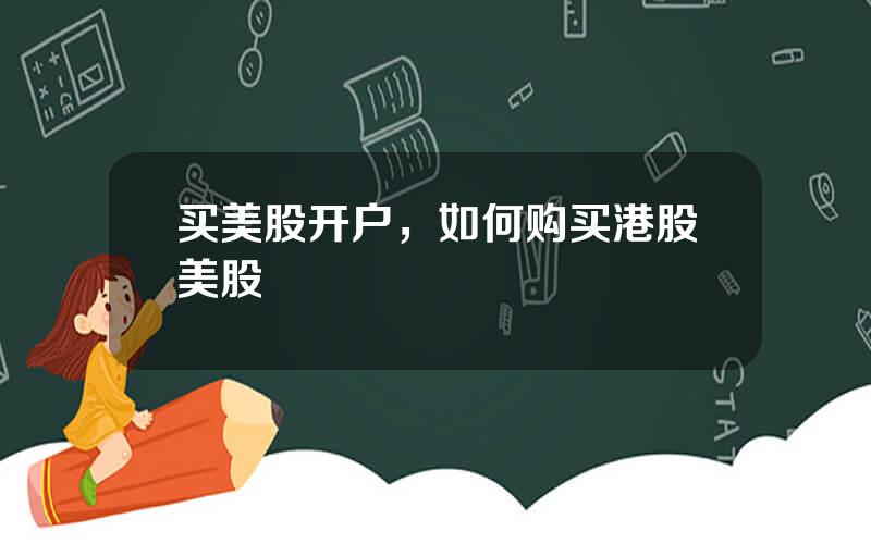 买美股开户，如何购买港股美股