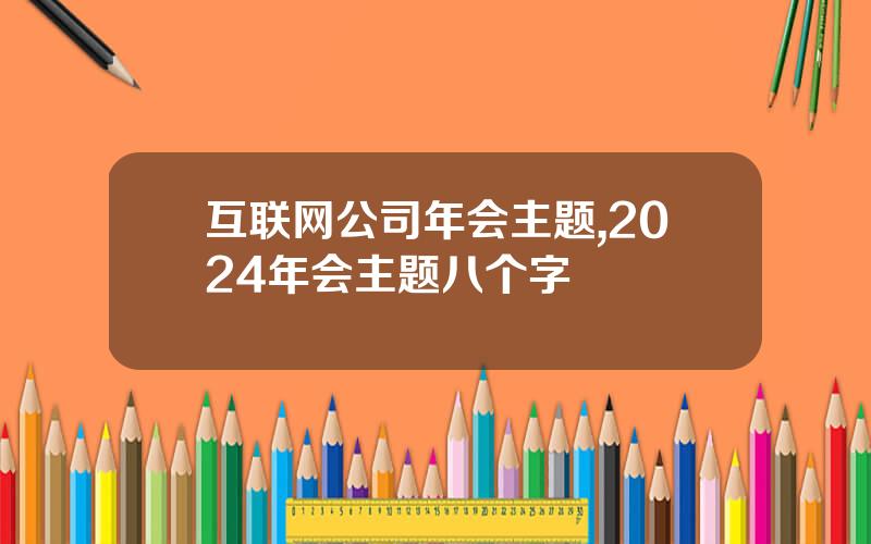 互联网公司年会主题,2024年会主题八个字