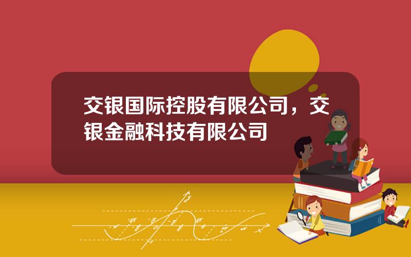 交银国际控股有限公司，交银金融科技有限公司