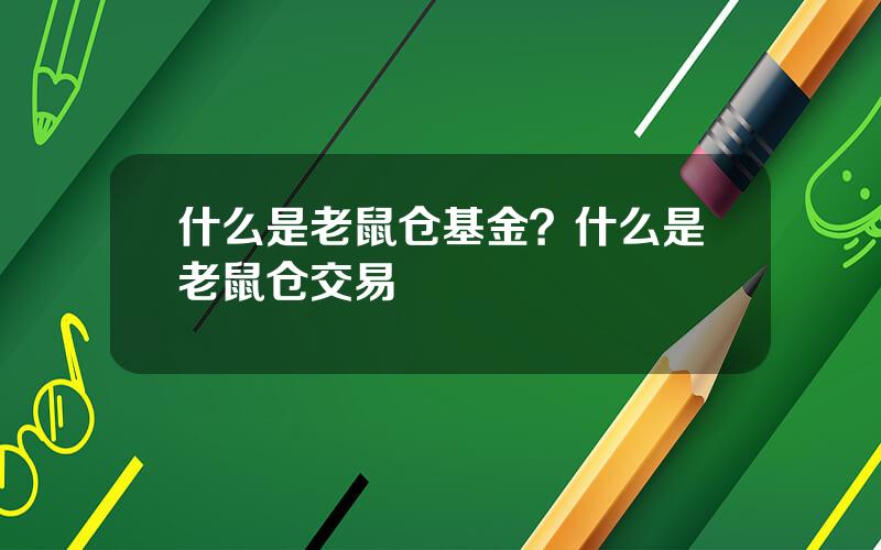 什么是老鼠仓基金？什么是老鼠仓交易