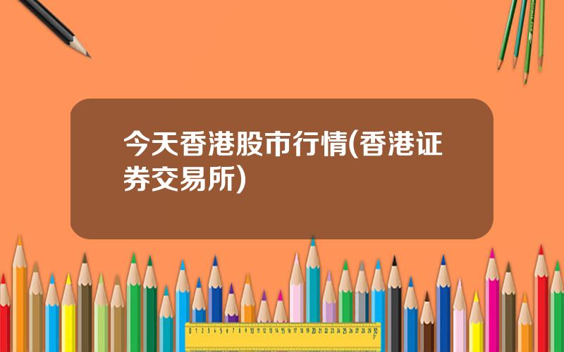 今天香港股市行情(香港证券交易所)