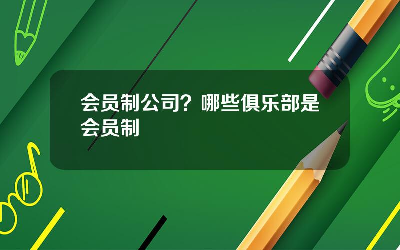 会员制公司？哪些俱乐部是会员制