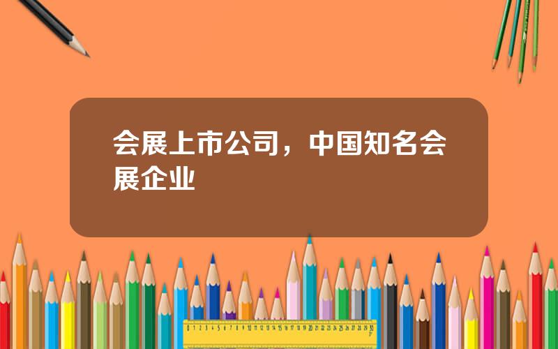 会展上市公司，中国知名会展企业