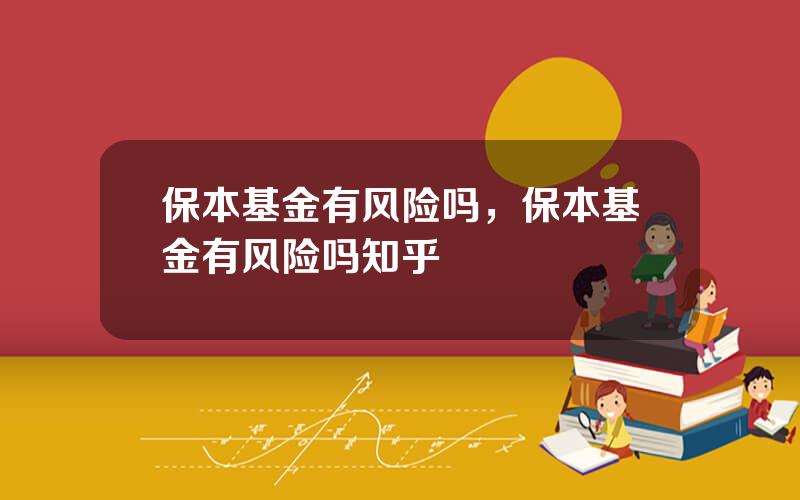 保本基金有风险吗，保本基金有风险吗知乎