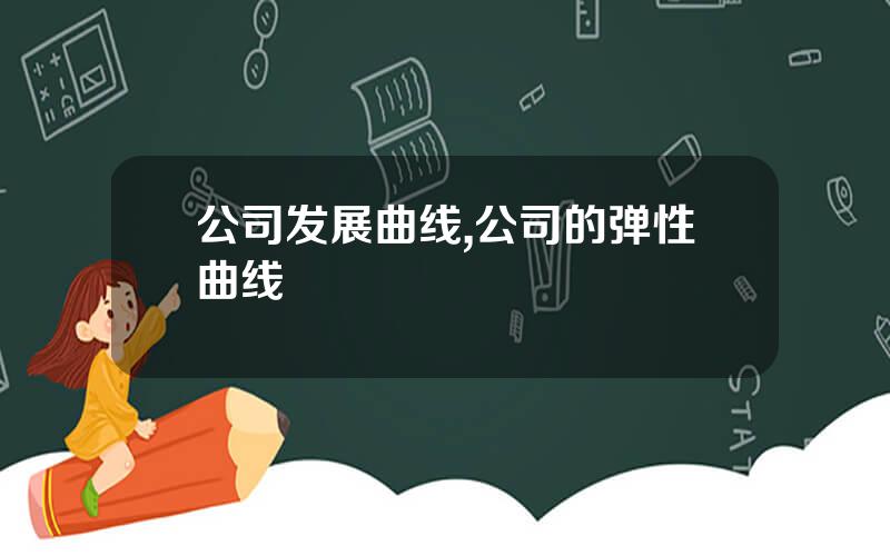 公司发展曲线,公司的弹性曲线