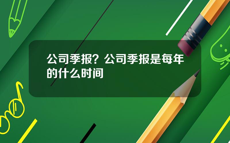 公司季报？公司季报是每年的什么时间