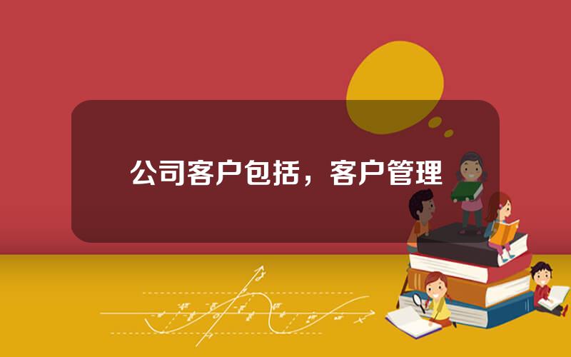 公司客户包括，客户管理