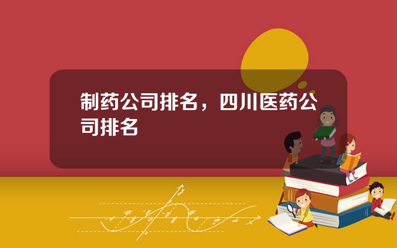 制药公司排名，四川医药公司排名