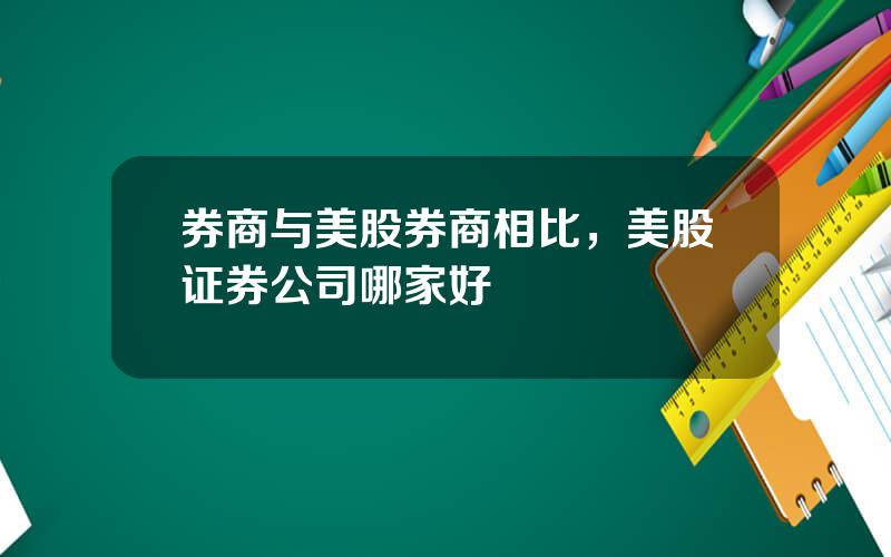 券商与美股券商相比，美股证券公司哪家好