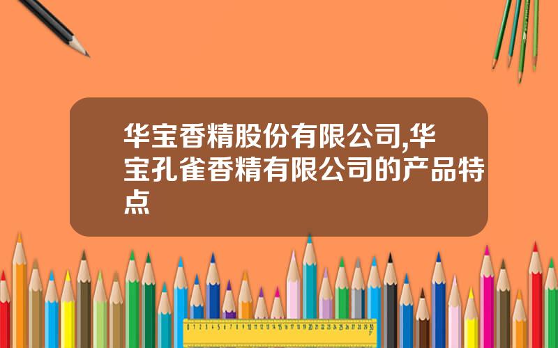 华宝香精股份有限公司,华宝孔雀香精有限公司的产品特点