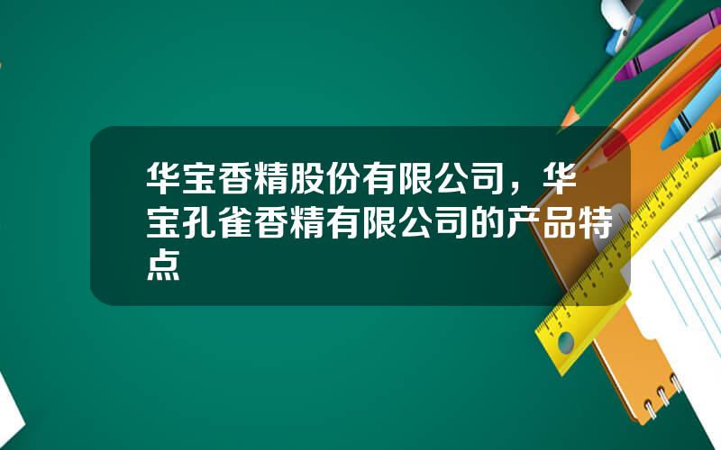 华宝香精股份有限公司，华宝孔雀香精有限公司的产品特点
