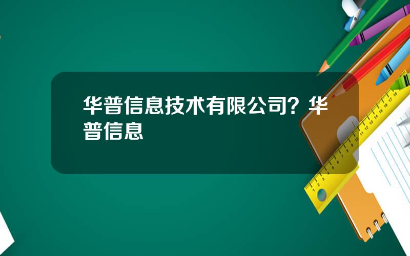 华普信息技术有限公司？华普信息